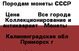 Породам монеты СССР › Цена ­ 300 - Все города Коллекционирование и антиквариат » Монеты   . Калининградская обл.,Приморск г.